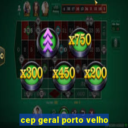 cep geral porto velho